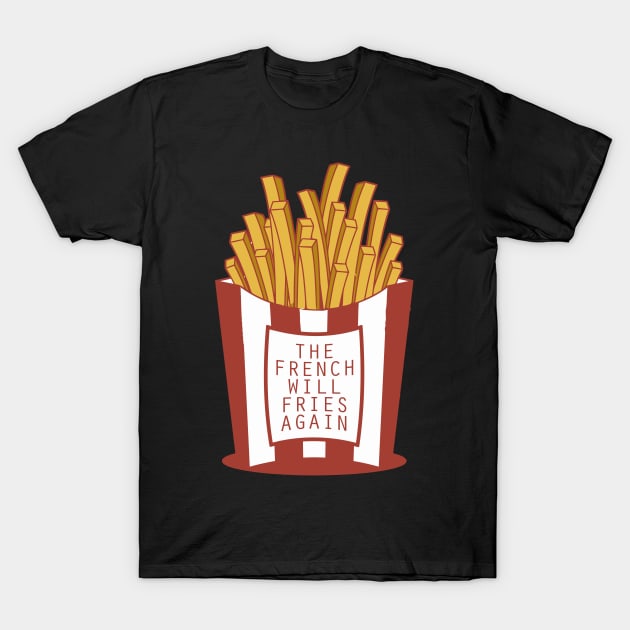 The French Will Fries Again T-Shirt by Huckster2009